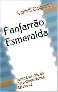 Livro Fanfarrão Esmeralda: Conto Extraído do Livro Quim Nunca Esteve Lá