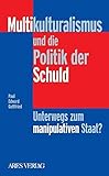 Multikulturalismus und die Politik der Schuld: Unterwegs zum manipulativen Staat?