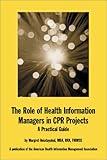The Role of Health Information Managers in CPR Projects : A Practical Guide, Amatayakul, Margret, 1584260327