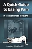 A Quick Guide to Easing Pain: In the Work place and Beyond by 