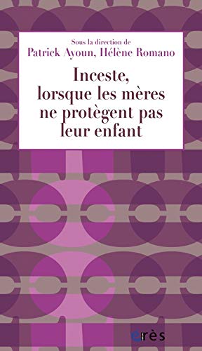 Inceste, lorsque les mères ne protègent pas leur enfant by Patrick Ayoun, Hélène Romano, Collectif