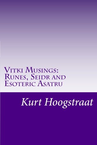 Vitki Musings: Runes, Seidr and Esoteric Asatru: Thoughts of a Norse Sorcerer or Shaman by Kurt Hoogstraat
