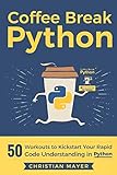 Coffee Break Python: 50 Workouts to Kickstart Your Rapid Code Understanding in Python