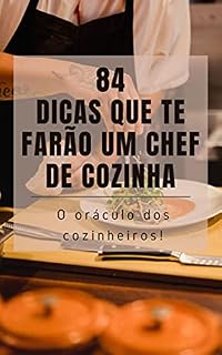 84 DICAS QUE TE FARÃO UM CHEF DE COZINHA: O oráculo dos cozinheiros!