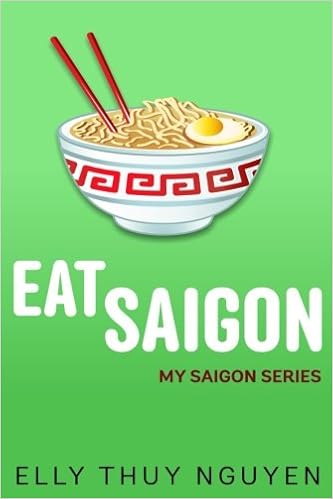 Eat Saigon The Local Restaurant And Food Guide To Ho Chi Minh City Vietnam My Saigon Volume 3 Nguyen Elly Thuy 9781500577834 Amazon Com Books
