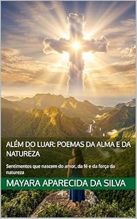 Livro Além do Luar: Poemas da Alma e da Natureza: Sentimentos que nascem do amor, da fé e da força da natureza