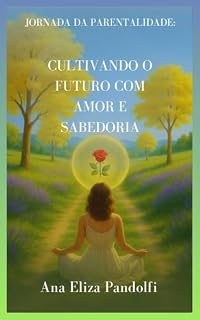 Livro Cultivando o Futuro com Amor e Sabedoria: Jornada da Parentalidade (Jornada Plena)