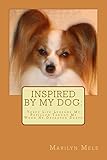Inspired By My Dog: Three Life Lessons My Papillon Taught Me When He Defeated Death by Marilyn Mele