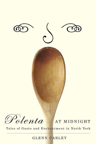 Polenta at Midnight: Tales of Gusto and Enchantment in North York