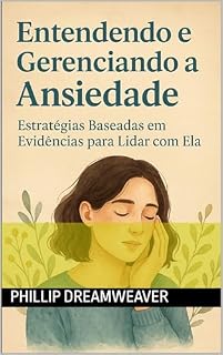 Livro Entendendo e Gerenciando a Ansiedade: Um guia acolhedor para identificar, compreender e transformar seus medos silenciosos