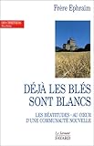 Déjà les blés sont blancs : Les béattitudes - au coeur d'une communauté nouvelle by 