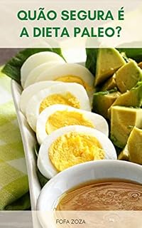Livro Quão Segura É A Dieta Paleo? : Livro Da Dieta Paleo - O Que É A Dieta Paleo ? - Alimentos Para Evitar Na Dieta Paleo - Benefícios Da Dieta Paleo - Riscos Da Dieta Paleo