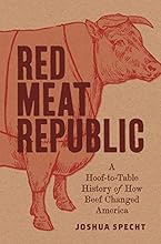 Red Meat Republic: A Hoof-to-Table History of How Beef Changed America (Histories of Economic Life)