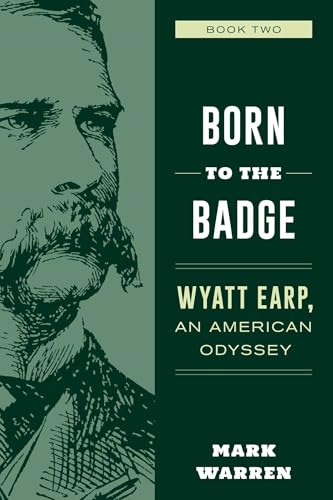 Born to the Badge: Wyatt Earp, An American Odyssey Book Two: 2 (Wyatt Earp, An American Odyssey, 2)