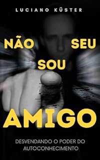 Livro Não sou seu amigo: Desvendado o poder do autoconhecimento (Despertar do Propósito: O Caminho Completo Livro 1)