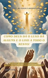 Livro Como deus da o luxo a alguns e o lixo a todo o resto!: Um pensamento filosófico/crítico sobre política, religião, Cultura e teoria da evolução.