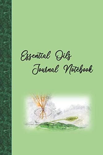 Essential Oils Journal Notebook: Your Aromatherapy and Essential Oil Recipes Organizer & Ideas Journal - Green Version