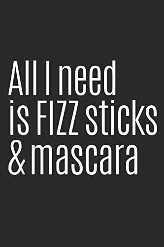 All I Need Is FIZZ Sticks And Mascara: Blank Lined Writing Journal Notebook Diary 6x9