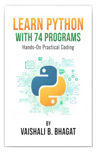 LEARN PYTHON WITH 74 PROGRAMS: A Beginner-Friendly Python Workbook with Step-by…