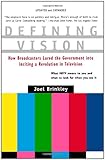 Defining Vision: How Broadcasters Lured the Government into Inciting a Revolution in Television, Updated and Expanded cover