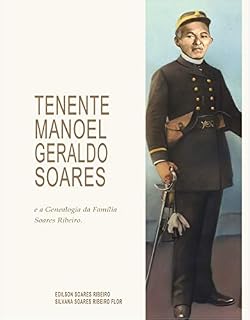 Livro TENENTE MANOEL GERALDO SOARES e a Genealogia da Família Soares Ribeiro.