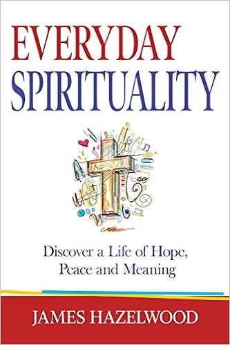 Everyday Spirituality Discover A Life Of Hope Peace And Meaning Hazelwood James Amazon Com Books