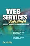 Web Services Explained : Solutions and Applications for the Real World, Clabby, Joe, 0130479632