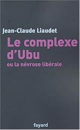 Le  complexe d'Ubu ou La névrose libérale