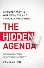 The Hidden Agenda: A Proven Way to Win Business and Create a Following