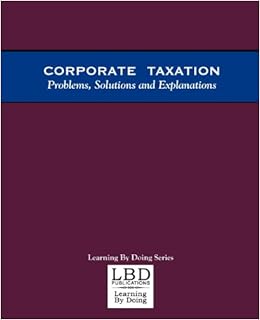 Corporate Taxation: Problems, Solutions and Explanations