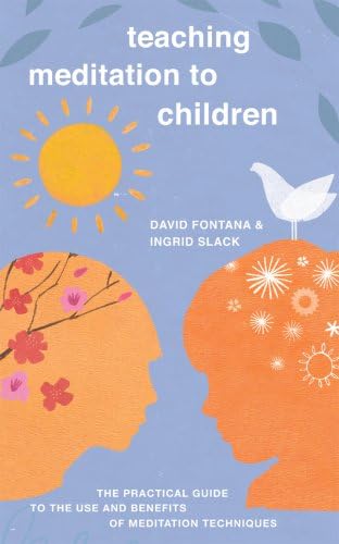 Teaching Meditation to Children: The Practical Guide to the Use and Benefits of Meditation Techniques