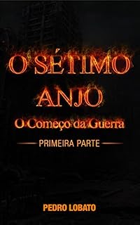 Livro O SÉTIMO ANJO O COMEÇO DA GUERRA: PRIMEIRA PARTE
