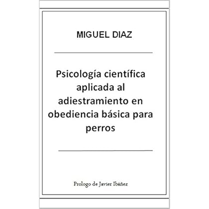 Psicología Científica Aplicada al Adiestramiento en Obediencia Básica para Perros (Biblioteca de Psicología Canina Miguel Díaz nº 1)