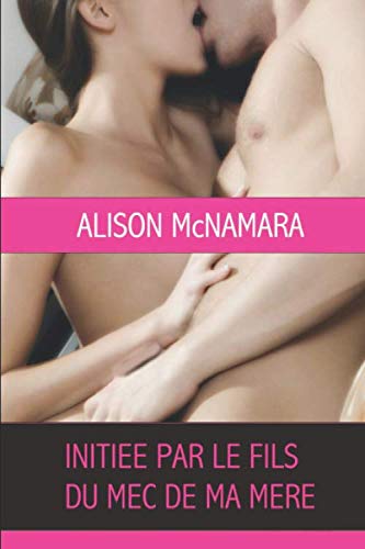 Initiée par le fils du mec de ma mère (French Edition) by Alison McNamara