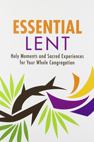 [D.O.W.N.L.O.A.D] Essential Lent: Holy Moments and Sacred Experiences for Your Whole Congregation<br />R.A.R