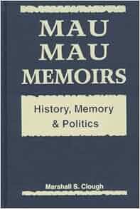 Mau Mau Memoirs History Memory And Politics Marshall S
