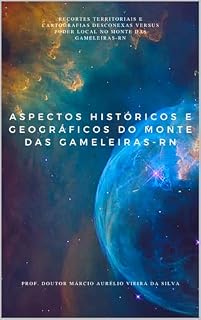 Livro ASPECTOS HISTÓRICOS E GEOGRÁFICOS DO MONTE DAS GAMELEIRAS-RN RECORTES TERRITORIAIS E CARTOGRAFIAS DESCONEXAS VERSUS PODER LOCAL NO MONTE DAS GAMELEIRAS-RN