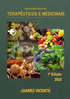 Livro PRODUTOS PARA FINS TERAPÊUTICOS E MEDICINAIS: ALIMENTOS, ERVAS, FLORES, FOLHAS, FRUTOS e ÓLEOS