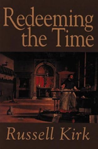 Redeeming the Time: Written by Russell Kirk, 1998 Edition, Publisher: ISI Books [Paperback] Paperback – 30 Jul 1998