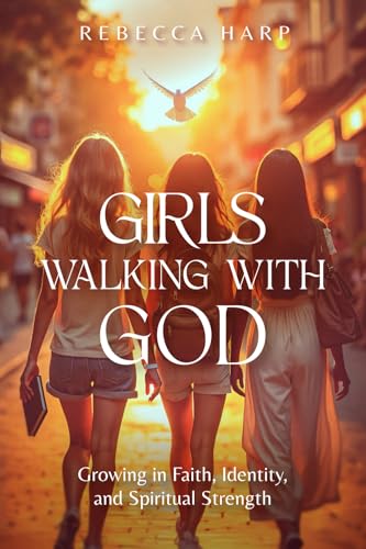 Girls Walking With God: Growing in Faith, Identity, and Spiritual Strength
