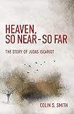Heaven, So Near - So Far: The Story of Judas Iscariot by
