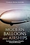 Modern Balloons and Airships: The History and Legacy of Dirigibles during the 20th Century by 