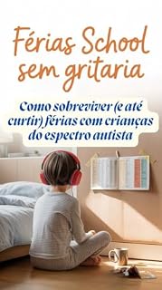 Livro Férias School sem Gritaria: Como sobreviver (e até curtir) janeiro e julho com crianças no espectro autista (Famílias Neuroatípicas: Guias Práticos para o Dia a Dia Livro 2)