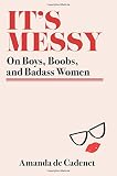 It's Messy: On Boys, Boobs, and Badass Women by Amanda de Cadenet