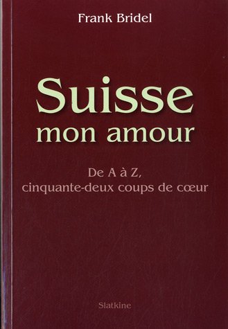 Suisse mon amour: de A à Z, cinquante-deux coups de coeur