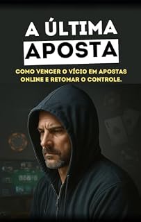 Livro A ÚLTIMA APOSTA: Como Vencer o Vício em Apostas Online e Retomar o Controle.