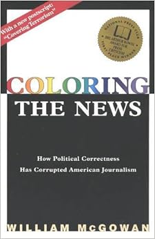 Coloring the News: How Political Correctness Has Corrupted American Journalism