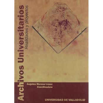 Archivos Universitarios. Realidades y Proyectos Archivos Universitarios. Realidades y Proyectos