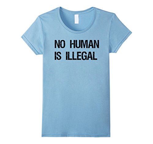 Womens no human is illegal t-shirt for equal human rights protest…