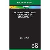 The Philosophy and Psychology of Commitment (Routledge Focus on Philosophy)